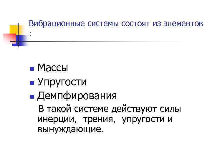 Вибрационные системы состоят из элементов : Массы n Упругости n Демпфирования n В такой