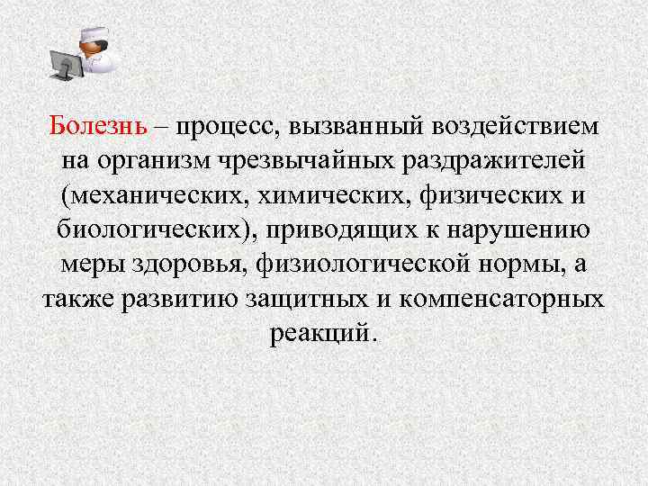 Болезнь – процесс, вызванный воздействием на организм чрезвычайных раздражителей (механических, химических, физических и биологических),
