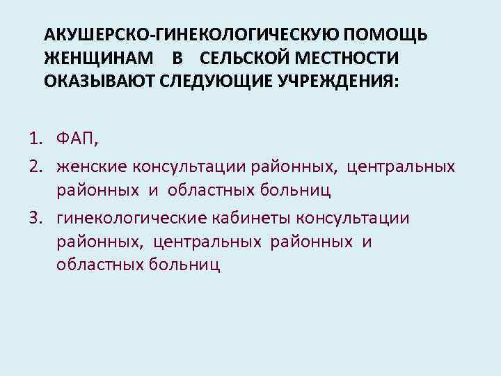 АКУШЕРСКО-ГИНЕКОЛОГИЧЕСКУЮ ПОМОЩЬ ЖЕНЩИНАМ В СЕЛЬСКОЙ МЕСТНОСТИ ОКАЗЫВАЮТ СЛЕДУЮЩИЕ УЧРЕЖДЕНИЯ: 1. ФАП, 2. женские консультации