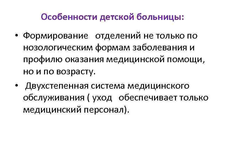 Особенности детской больницы: • Формирование отделений не только по нозологическим формам заболевания и профилю
