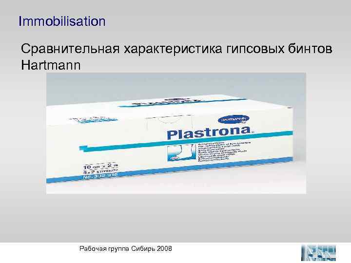 Immobilisation Сравнительная характеристика гипсовых бинтов Hartmann Рабочая группа Сибирь 2008 
