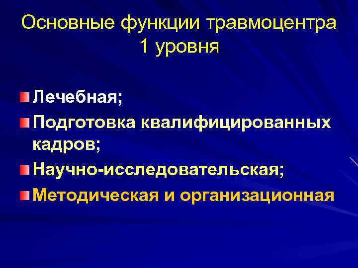 Основные функции травмоцентра 1 уровня Лечебная; Подготовка квалифицированных кадров; Научно-исследовательская; Методическая и организационная 