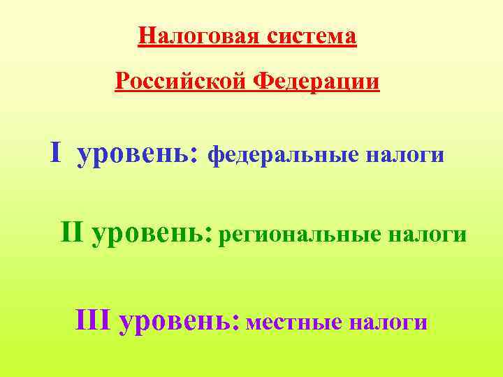 Налоговая система Российской Федерации I уровень: федеральные налоги II уровень: региональные налоги III уровень:
