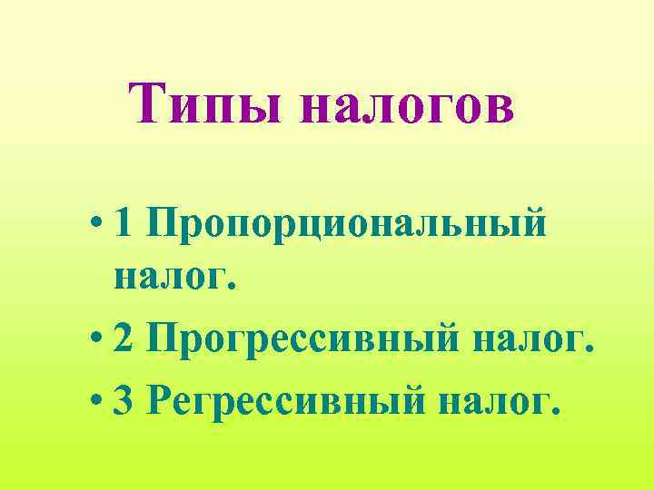 Типы налогов • 1 Пропорциональный налог. • 2 Прогрессивный налог. • 3 Регрессивный налог.