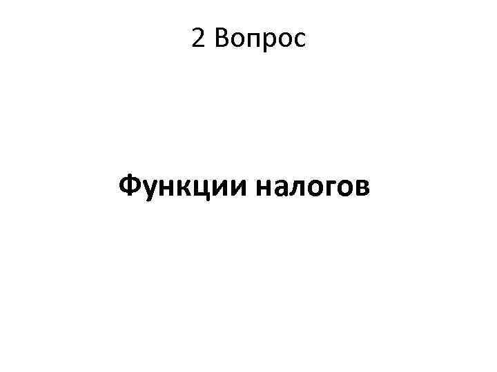 2 Вопрос Функции налогов 
