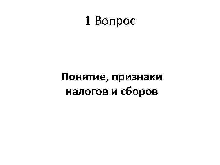 1 Вопрос Понятие, признаки налогов и сборов 