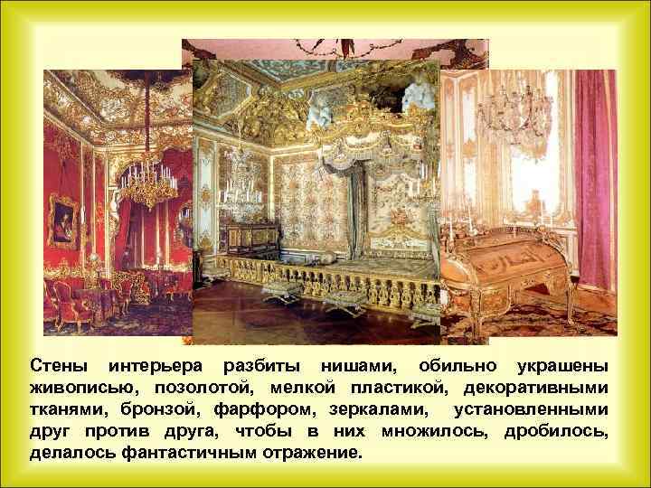 Стены интерьера разбиты нишами, обильно украшены живописью, позолотой, мелкой пластикой, декоративными тканями, бронзой, фарфором,
