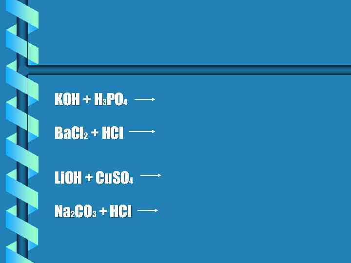 KOH + H 3 PO 4 Ba. Cl 2 + HCl Li. OH +