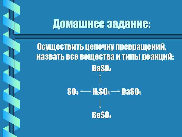 Домашнее задание: Осуществить цепочку превращений, назвать все вещества и типы реакций: Ba. SO 4