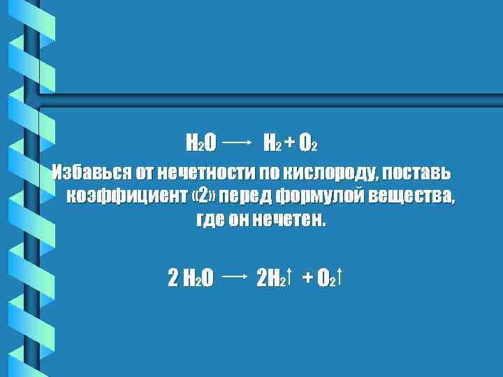 Н 2 О Н 2 + О 2 Избавься от нечетности по кислороду, поставь