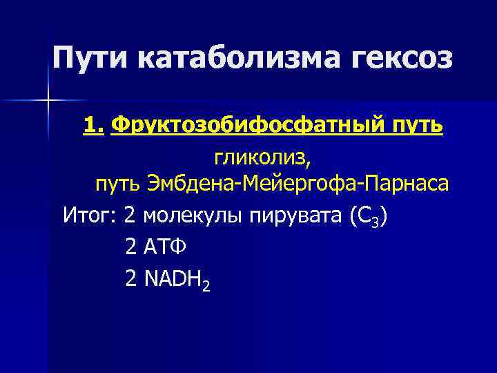 Пути катаболизма гексоз 1. Фруктозобифосфатный путь гликолиз, путь Эмбдена-Мейергофа-Парнаса Итог: 2 молекулы пирувата (С