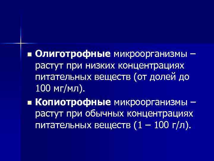 Олиготрофные микроорганизмы – растут при низких концентрациях питательных веществ (от долей до 100 мг/мл).