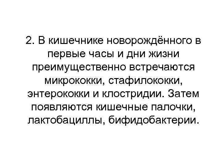 2. В кишечнике новорождённого в первые часы и дни жизни преимущественно встречаются микрококки, стафилококки,