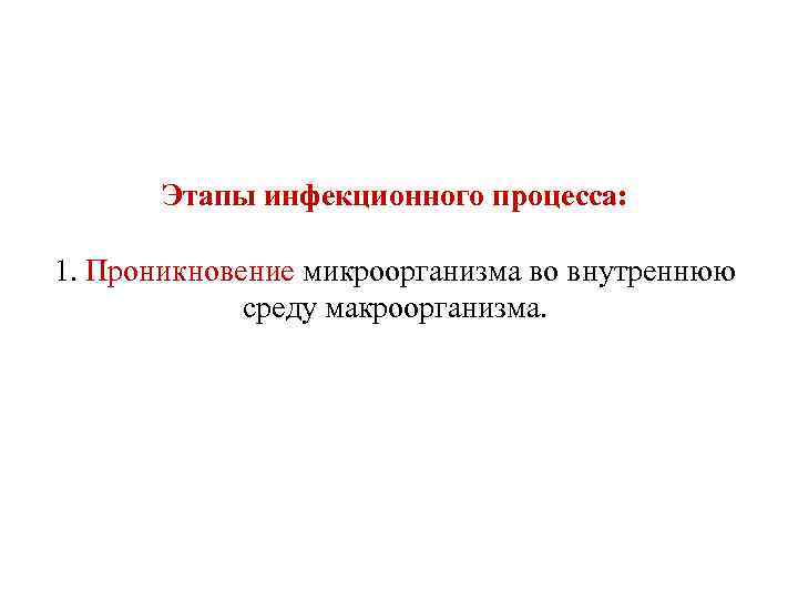  Этапы инфекционного процесса: 1. Проникновение микроорганизма во внутреннюю среду макроорганизма. 