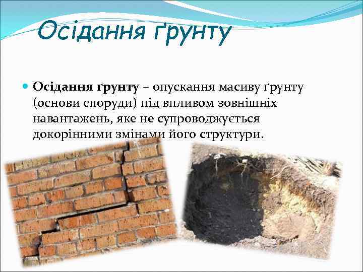 Осідання ґрунту – опускання масиву ґрунту (основи споруди) під впливом зовнішніх навантажень, яке не