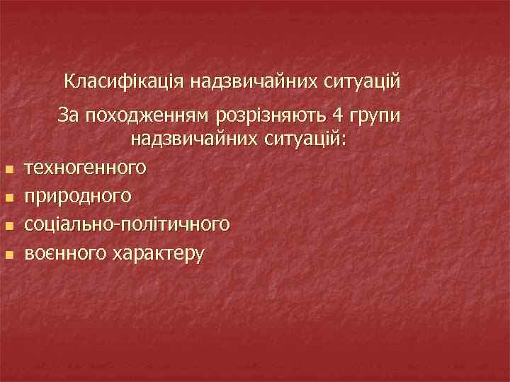  Класифікація надзвичайних ситуацій n n За походженням розрізняють 4 групи надзвичайних ситуацій: техногенного