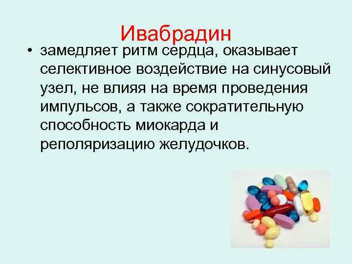 Ивабрадин • замедляет ритм сердца, оказывает селективное воздействие на синусовый узел, не влияя на
