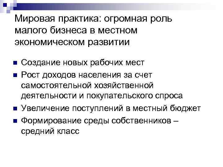 Мировая практика: огромная роль малого бизнеса в местном экономическом развитии n n Создание новых