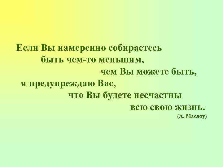 Если Вы намеренно собираетесь быть чем-то меньшим, чем Вы можете быть, я предупреждаю Вас,