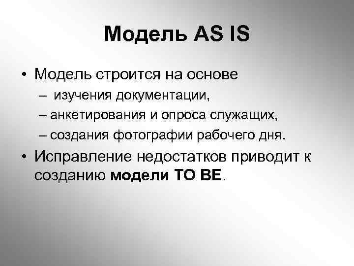 Модель AS IS • Модель строится на основе – изучения документации, – анкетирования и