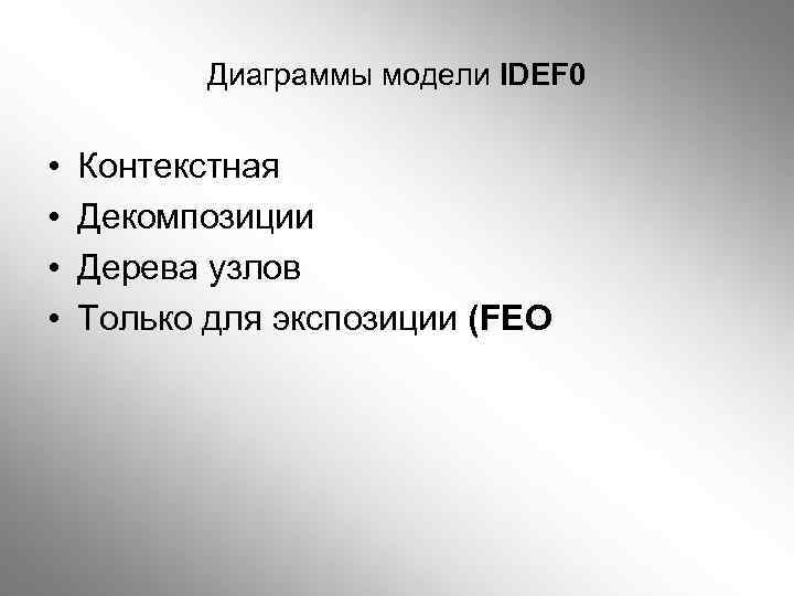 Диаграммы модели IDEF 0 • • Контекстная Декомпозиции Дерева узлов Только для экспозиции (FEO