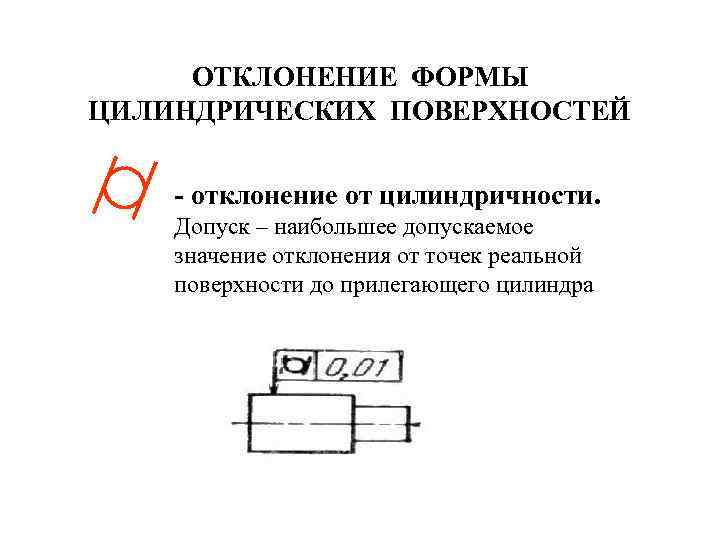 ОТКЛОНЕНИЕ ФОРМЫ ЦИЛИНДРИЧЕСКИХ ПОВЕРХНОСТЕЙ - отклонение от цилиндричности. Допуск – наибольшее допускаемое значение отклонения