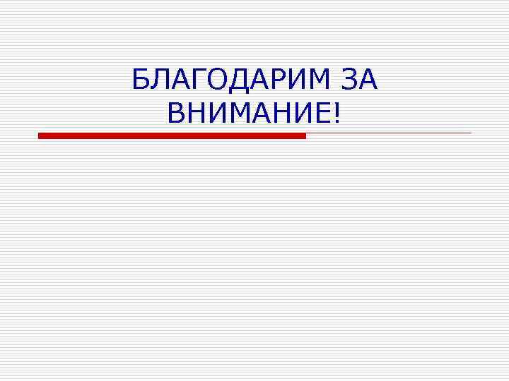 БЛАГОДАРИМ ЗА ВНИМАНИЕ! 