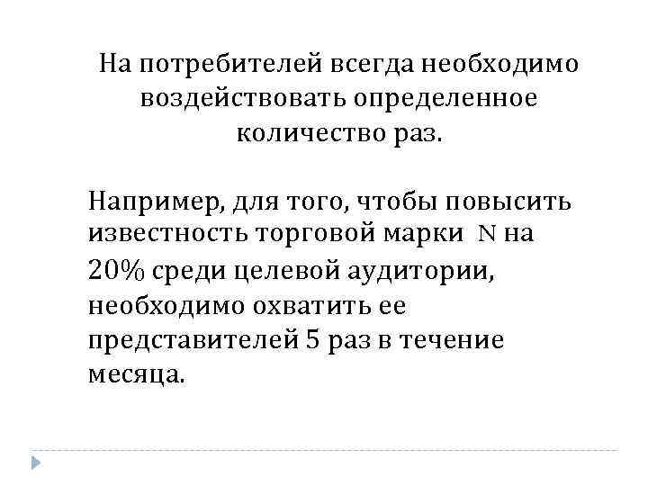 На потребителей всегда необходимо воздействовать определенное количество раз. Например, для того, чтобы повысить известность