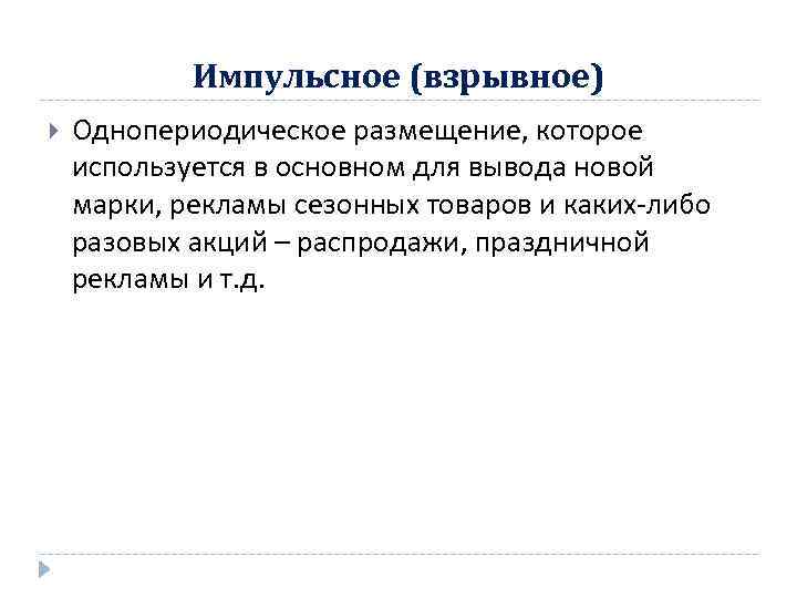 Импульсное (взрывное) Однопериодическое размещение, которое используется в основном для вывода новой марки, рекламы сезонных