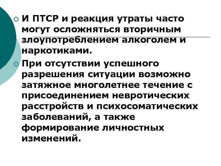И ПТСР и реакция утраты часто могут осложняться вторичным злоупотреблением алкоголем и наркотиками. ¡