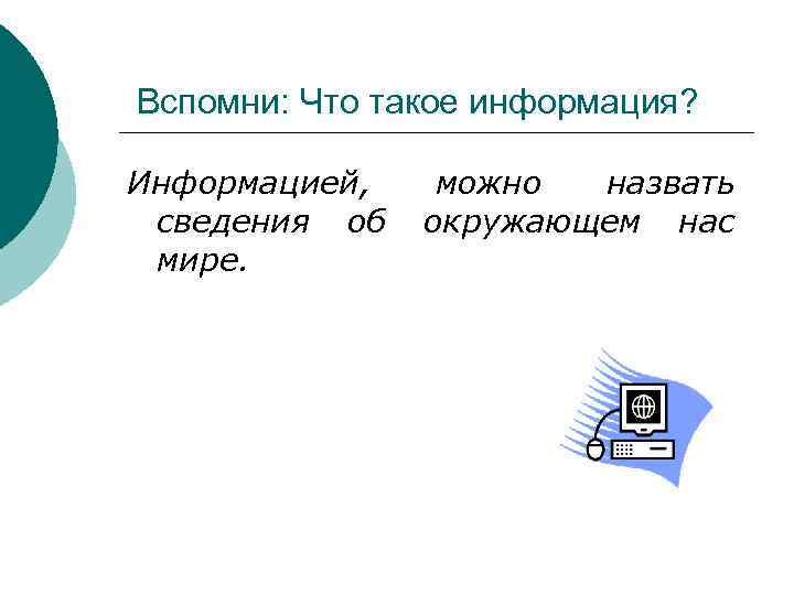 Вспомни: Что такое информация? Информацией, сведения об мире. можно назвать окружающем нас 