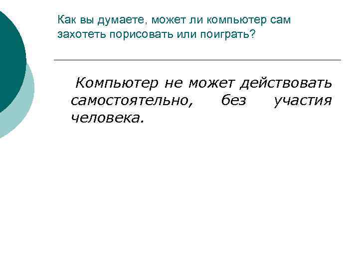 Как вы думаете, может ли компьютер сам захотеть порисовать или поиграть? Компьютер не может