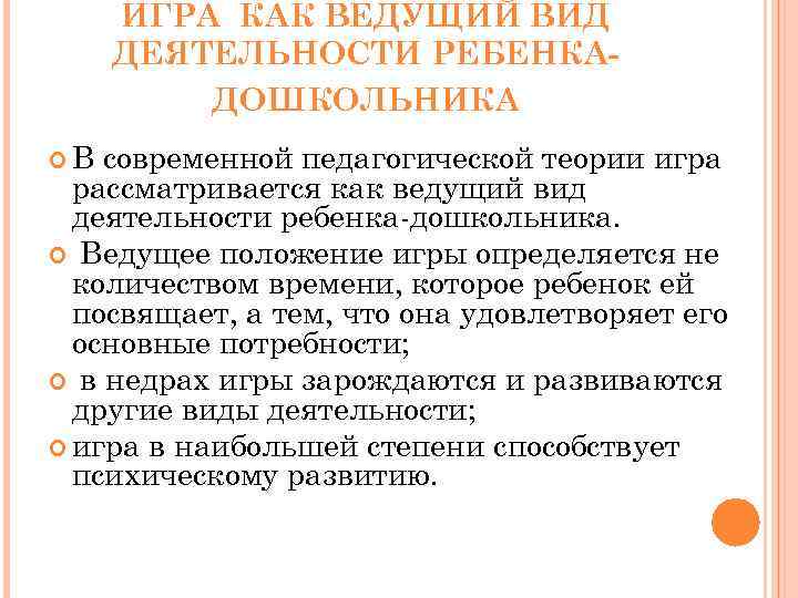 ИГРА КАК ВЕДУЩИЙ ВИД ДЕЯТЕЛЬНОСТИ РЕБЕНКАДОШКОЛЬНИКА В современной педагогической теории игра рассматривается как ведущий