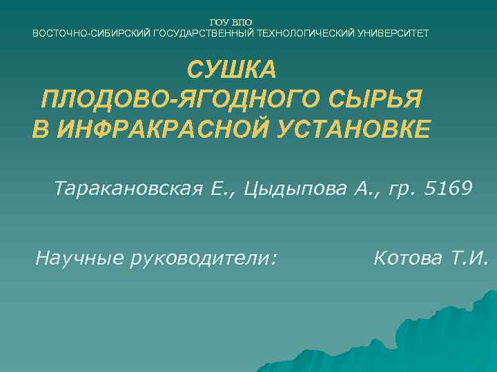 ГОУ ВПО ВОСТОЧНО-СИБИРСКИЙ ГОСУДАРСТВЕННЫЙ ТЕХНОЛОГИЧЕСКИЙ УНИВЕРСИТЕТ СУШКА ПЛОДОВО-ЯГОДНОГО СЫРЬЯ В ИНФРАКРАСНОЙ УСТАНОВКЕ Таракановская Е.
