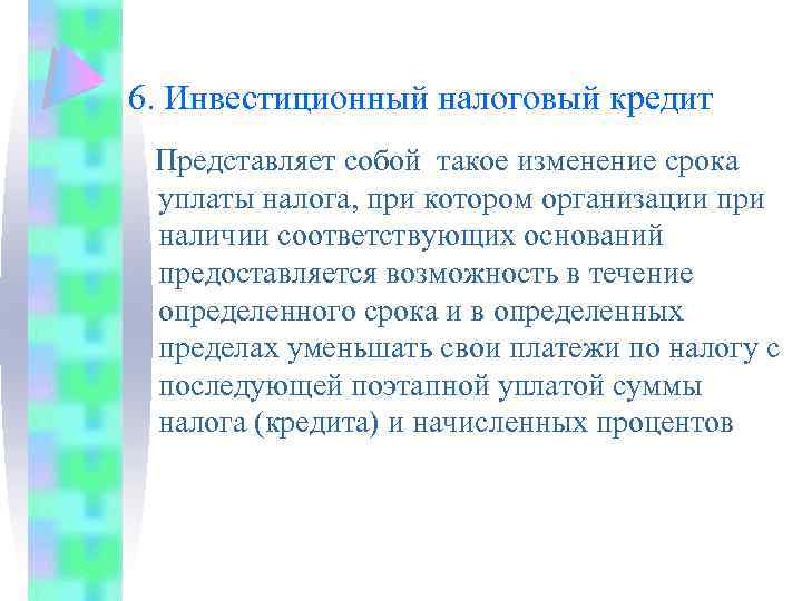 6. Инвестиционный налоговый кредит Представляет собой такое изменение срока уплаты налога, при котором организации