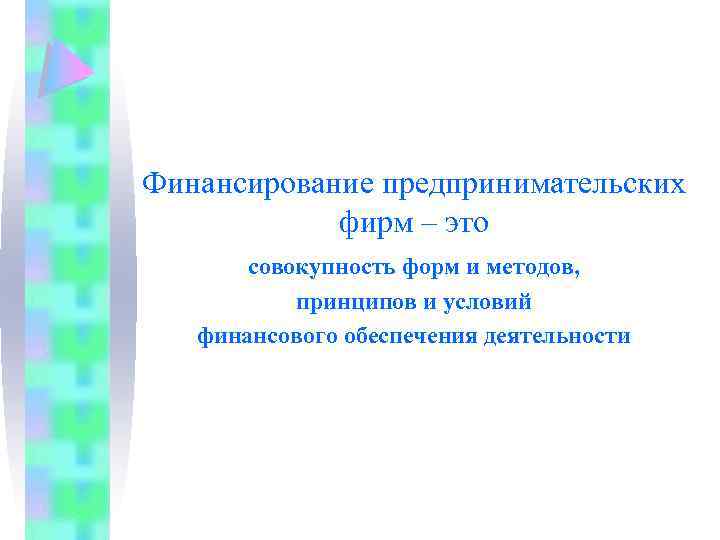 Финансирование предпринимательских фирм – это совокупность форм и методов, принципов и условий финансового обеспечения