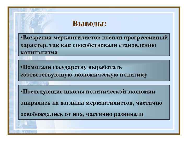 Выводы: • Воззрения меркантилистов носили прогрессивный характер, так как способствовали становлению капитализма • Помогали