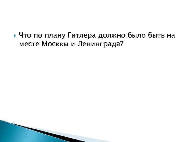  Что по плану Гитлера должно было быть на месте Москвы и Ленинграда? 