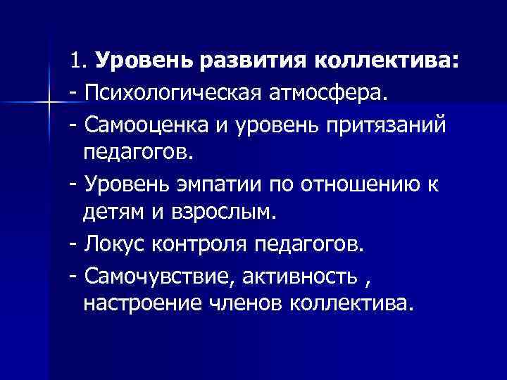 1. Уровень развития коллектива: - Психологическая атмосфера. - Самооценка и уровень притязаний педагогов. -