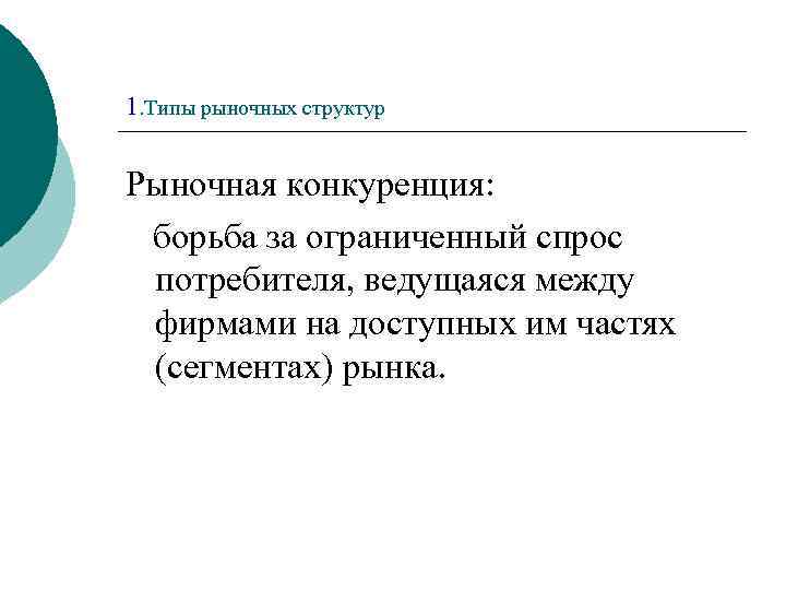 1. Типы рыночных структур Рыночная конкуренция: борьба за ограниченный спрос потребителя, ведущаяся между фирмами