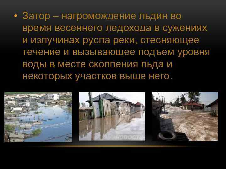  • Затор – нагромождение льдин во время весеннего ледохода в сужениях и излучинах