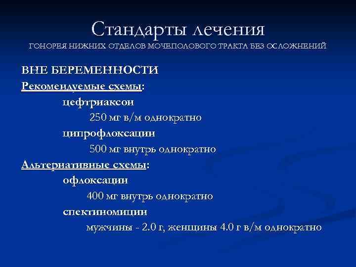 Стандарты лечения ГОНОРЕЯ НИЖНИХ ОТДЕЛОВ МОЧЕПОЛОВОГО ТРАКТА БЕЗ ОСЛОЖНЕНИЙ ВНЕ БЕРЕМЕННОСТИ Рекомендуемые схемы: цефтриаксон