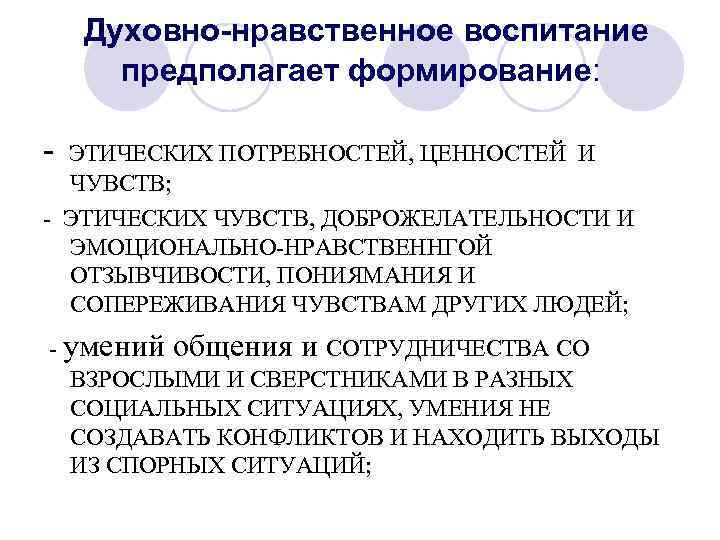 Духовно-нравственное воспитание предполагает формирование: - ЭТИЧЕСКИХ ПОТРЕБНОСТЕЙ, ЦЕННОСТЕЙ И ЧУВСТВ; - ЭТИЧЕСКИХ ЧУВСТВ, ДОБРОЖЕЛАТЕЛЬНОСТИ