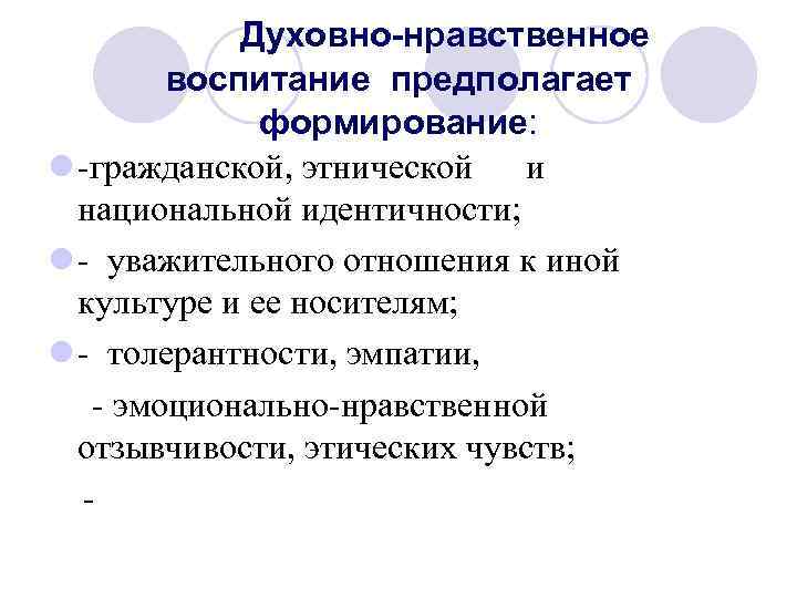 Духовно-нравственное воспитание предполагает формирование: l -гражданской, этнической и национальной идентичности; l - уважительного отношения
