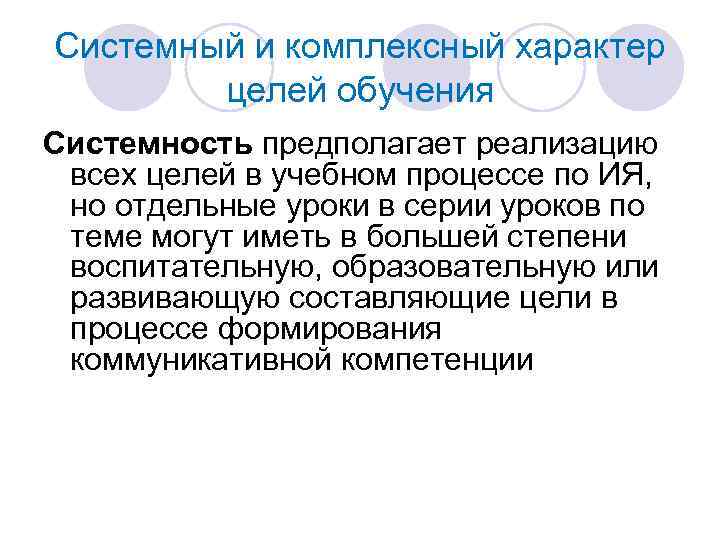 Системный и комплексный характер целей обучения Системность предполагает реализацию всех целей в учебном процессе