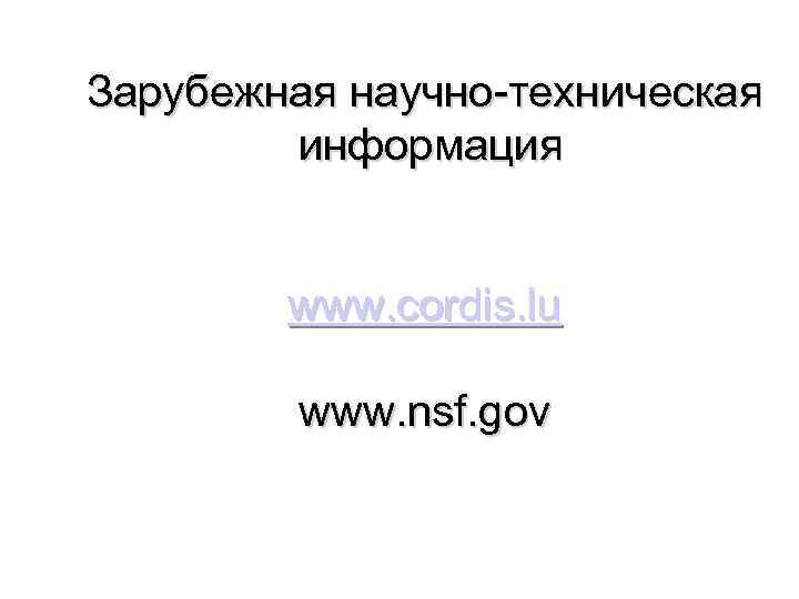Зарубежная научно-техническая информация www. cordis. lu www. nsf. gov 