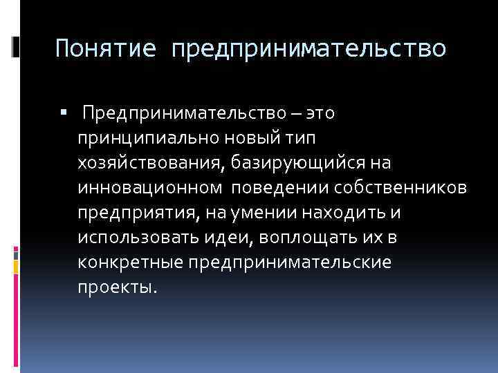 Понятие предпринимательство Предпринимательство – это принципиально новый тип хозяйствования, базирующийся на инновационном поведении собственников