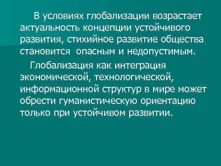 В условиях глобализации возрастает актуальность концепции устойчивого развития, стихийное развитие общества становится опасным и