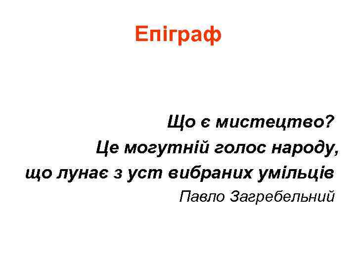 Епіграф Що є мистецтво? Це могутній голос народу, що лунає з уст вибраних умільців