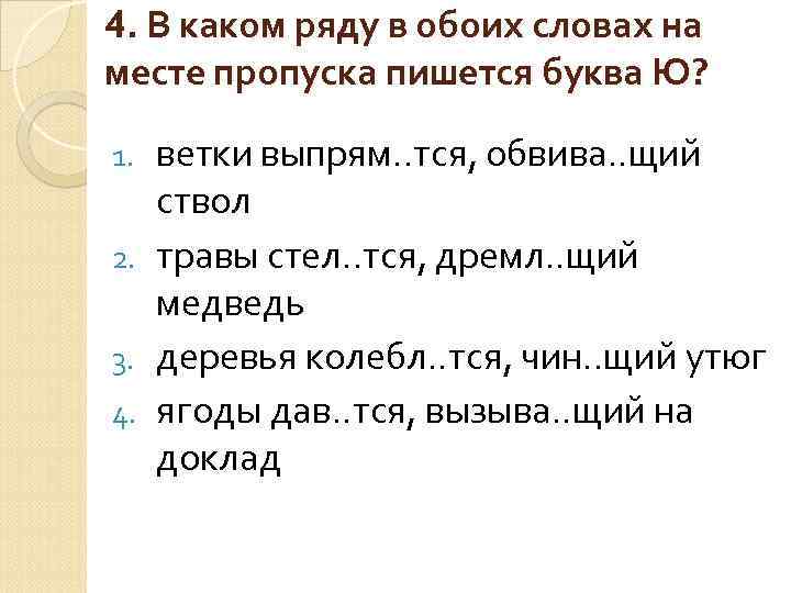 4. В каком ряду в обоих словах на месте пропуска пишется буква Ю? ветки